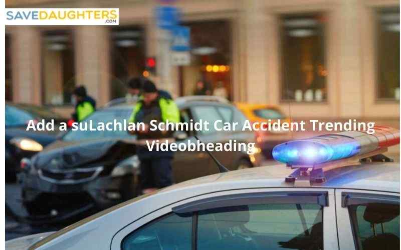 Lachlan Schmidt Car Accident Trending Video